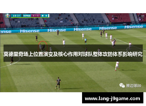 莫德里奇场上位置演变及核心作用对球队整体攻防体系影响研究
