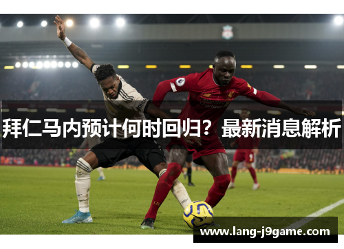 拜仁马内预计何时回归？最新消息解析