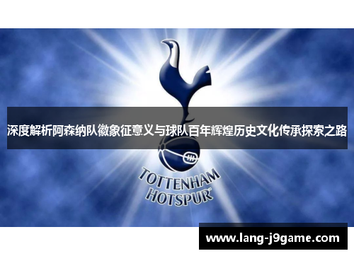 深度解析阿森纳队徽象征意义与球队百年辉煌历史文化传承探索之路 深度解析阿森纳队徽象征意义与球队百年辉煌历史文化传承探索之路