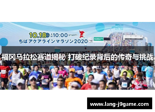 福冈马拉松赛道揭秘 打破纪录背后的传奇与挑战