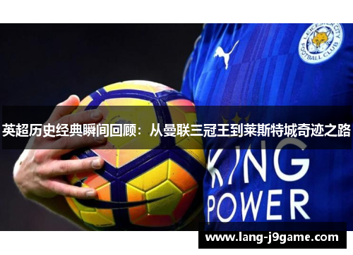 英超历史经典瞬间回顾:从曼联三冠王到莱斯特城奇迹之路 英超历史经典瞬间回顾:从曼联三冠王到莱斯特城奇迹之路