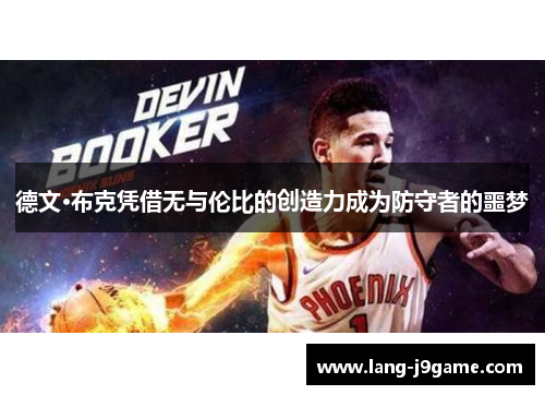 德文·布克凭借无与伦比的创造力成为防守者的噩梦 德文·布克凭借无与伦比的创造力成为防守者的噩梦
