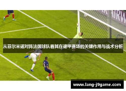 从菲尔米诺对阵法国球队看其在德甲赛场的关键作用与战术分析 从菲尔米诺对阵法国球队看其在德甲赛场的关键作用与战术分析