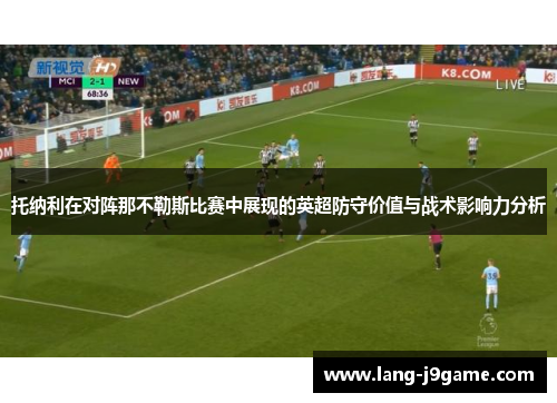 托纳利在对阵那不勒斯比赛中展现的英超防守价值与战术影响力分析 托纳利在对阵那不勒斯比赛中展现的英超防守价值与战术影响力分析