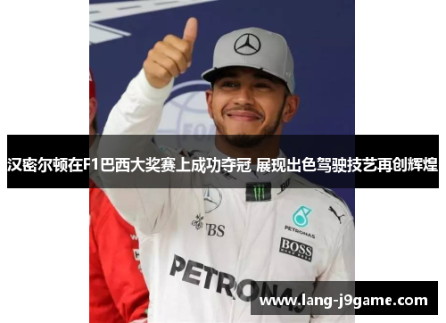 汉密尔顿在F1巴西大奖赛上成功夺冠 展现出色驾驶技艺再创辉煌 汉密尔顿在F1巴西大奖赛上成功夺冠 展现出色驾驶技艺再创辉煌