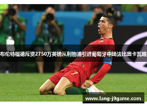 布伦特福德斥资2750万英镑从利物浦引进葡萄牙中场法比奥卡瓦略