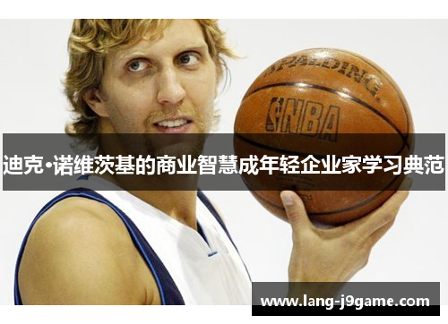 迪克·诺维茨基的商业智慧成年轻企业家学习典范 迪克·诺维茨基的商业智慧成年轻企业家学习典范